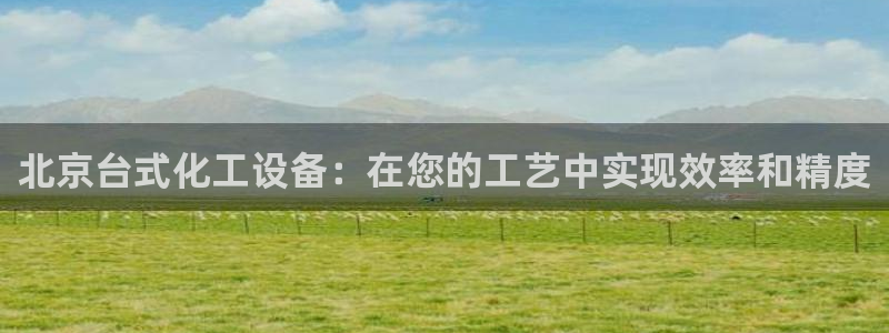新航娱乐倒闭了吗知乎文章：北京台式化工设备：在您的